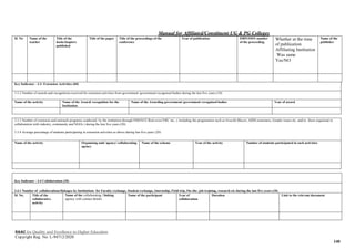 Manual for Affiliated/Constituent UG & PG Colleges
NAAC for Quality and Excellence in Higher Education
Copyright Reg. No: L-94712/2020
140
Sl. No Name of the
teacher
Title of the
book/chapters
published
Title of the paper Title of the proceedings of the
conference
Year of publication ISBN/ISSN number
of the proceeding
Whether at the time
of publication
Affiliating Institution
Was same
Yes/NO
Name of the
publisher
Key Indicator - 3.3- Extension Activities (60)
3.3.2 Number of awards and recognitions received for extension activities from government /government recognised bodies during the last five years (10)
Name of the activity Name of the Award/ recognition for the
Institution
Name of the Awarding government/ government recognised bodies Year of award
3.3.3 Number of extension and outreach programs conducted by the institution through NSS/NCC/Red cross/YRC etc., ( including the programmes such as Swachh Bharat, AIDS awareness, Gender issues etc. and/or those organised in
collaboration with industry, community and NGOs ) during the last five years (20)
3.3.4 Average percentage of students participating in extension activities as above during last five years (20)
Name of the activity Organising unit/ agency/ collaborating
agency
Name of the scheme Year of the activity Number of students participated in such activities
Key Indicator - 3.4 Collaboration (20)
3.4.1 Number of collaborations/linkages by Institutions for Faculty exchange, Student exchange, Internship, Field trip, On-the- job training, research etc during the last five years (10)
Sl. No. Title of the
collaborative
activity
Name of the collaborating / linking
agency with contact details
Name of the participant Year of
collaboration
Duration Link to the relevant document
 