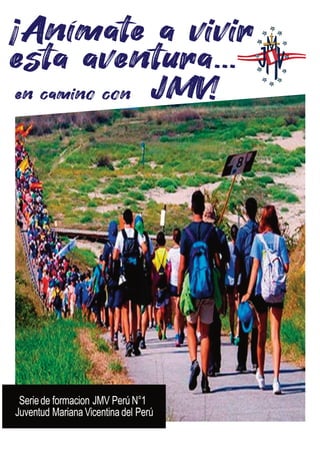 en camino con JMV!
¡Anímate a vivir
esta aventura...
Seriede formacion JMV PerúN°1
Juventud Mariana Vicentina del Perú
 