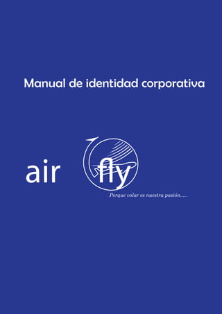 Manual de identidad corporativa
air flyPorque volar es nuestra pasión.....
 