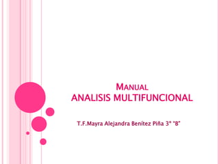ManualANALISIS MULTIFUNCIONAL T.F.MayraAlejandra Benítez Piña 3º “B” 