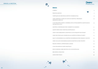 MANUAL DE ANESTESIA
30
ÍNDICE
A FÁBRICA
PRODUTOS DENTSPLY
COMPOSIÇÃO DOS ANESTÉSICOS DENTSPLY PHARMACEUTICAL
COMO AUMENTAR A CHANCE DE SUCESSO NA ANESTESIA, PREVENINDO
EMERGÊNCIAS MÉDICAS?
O QUE PERGUNTAR DURANTE A ANAMNESE ANTES DE PROCEDIMENTOS ODONTOLÓGICOS
SOB ANESTESIA LOCAL?
QUESTÕES E CONSIDERAÇÕES PARA O MOMENTO DA ANAMNESE
QUANTO TEMPO DURA A ANESTESIA ODONTOLÓGICA?
COMO SE DEVE ARMAZENAR OS ANESTÉSICOS LOCAIS ENQUANTO EM ESTOQUE?
COMO DEVO PROCESSAR A DESINFECÇÃO DA SUPERFÍCIE EXTERNA DO TUBETE?
QUAL É A DOSE MÁXIMA DE SAL ANESTÉSICO RECOMENDADA PARA CRIANÇAS E ADULTOS?
COMO CALCULAR A DOSE MÁXIMA SEGURA DE ANESTÉSICO AO MEU PACIENTE?
REAÇÕES ADVERSAS, SUPERDOSAGENS, ALERGIAS
O QUE TEM DENTRO DO TUBETE ANESTÉSICO?
MITOS E VERDADES SOBRE ANESTESIA LOCAL EM ODONTOLOGIA
BIBLIOGRAFIA CONSULTADA
CONSULTORIA TÉCNICA
4
5
8
10
10
11
14
15
15
16
16
18
20
23
26
28
 