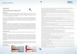 MANUAL DE ANESTESIA
MEPIVALEM
MEPIVALEMAD–MepivacaínaHCl2%comEpinefrina1:100.000
MEPIVALEM3%SV-MepivacaínaHCl3%(semvasoconstrictor)
Mepivacaína
A mepivacaína foi introduzida na Odontologia em 1960, em solução a 2%, e em 1961 a 3%, sem
vasoconstritor. O tempo de duração de ação desse sal, sem a adição de vasoconstritor é de 20-40
min., proporcionado pela leve vasodilatação que provoca, comparada à lidocaína, que sem
vasoconstritorduraemmédia5min(pulpar).
A anestesia com MEPIVALEM 3 % SV é indicada nos casos onde não há possibilidade de se usar
qualquer outro tipo de vasoconstritor, o que permitiria uma anestesia mais profunda e duradoura.
Sabendo-se que este produto não contém Metabissulfito de Sódio, conservante presente no
produto contendo adrenalina e seus derivados, é opção para pacientes alérgicos a este
conservante.
Epinefrina
Vasoconstritor de referência para comparação dos demais vasoconstritores no aspecto potência e
segurança, a epinefrina atua semelhantemente à adrenalina endógena, liberada pela glândula
supra-renal. Promove vasoconstrição por atuação nos receptores alfa capilares, resultando em
hemostasia efetiva durante procedimentos cirúrgicos. Sua eficácia e relativa segurança permite
que a ação do anestésico local seja suficiente para a maioria dos procedimentos, diminuindo
a toxicidade e aumentando a hemostasia. Sabendo-se que o Mepivalem AD não contém
metilparabeno, bactericida presente nos produtos contendo adrenalina e seus derivados, é opção
parapacientesalérgicosaesteconservante.
Indicações de uso
Procedimentosdeduraçãointermediária(dentística,endodontia,periodontia,cirurgiaeprótese).
Vantagens
O vasoconstritor epinefrina promove hemostasia desejável durante os procedimentos cirúrgicos.
Pela atuação preferencialmente em receptores beta, sua ação sistêmica diante da injeção
intravascular acidental, resulta em efeitos cardiovasculares bem tolerados. Vários autores
relataram que a epinefrina associada aos anestésicos locais, nas concentrações existentes, é bem
suportada por pacientes com doenças cardiovasculares, desde que se obedeça a quantidade
mínima para o máximo de eficácia do produto (máx. 2 tubetes aos cardiopatas), aspiração prévia e
injeçãolenta.
O sal mepivacaína apresenta características semelhantes à lidocaína, porém, com efeito menos
vasodilatador, permitindo uma anestesia mais duradoura quando sem vasoconstritor. O início de
açãodesteprodutotambémémaisrápidoqueosdemaissais.
Apresentação
Caixa com 50 tubetes
6 27
41.MeechanJG.Acomparisonofthreedifferentautomaticaspiratingdentalcartridgessyringes.JDent,16:40-43,1988.
42.Meechan JG. A comparison of ropivacaine and lidocaine with epinephrine for intraligamentary anesthesia. Oral Surg Oral
MedOralPatholOralRadiolEndod.2002Apr;93(4):469-73.
43.MilamSB, GiovanittiJrJA.Localanestheticsendentalpractice.DentClinNorthAm.,28(3):493-508,1984.
44.NewtonDJ.etal.Mechanismscontributingtothevasoactiveeffectsofprilocaineinhumanskin.Anesth,58:6-10,2003.
45.OertelR,RahnR,KirchW.Clinicalpharmacokineticsofarticaine.ClinPharmacokinet.1997Dec;33(6):417-25.
46.Pérusse R, Goulet JP, Turcotte JY. Contraindications to vasoconstrictors in dentistry: part I. Oral Surg. Oral Med. Oral Pathol.
1992:74,679-686.
47.Pérusse R, Goulet JP,Turcotte JY. Contraindicationstovasoconstrictores in dentistry: part II. OralSurg. OralMed. OralPathol.
1992:. 74,687-691.
48.Pipa-Vallejo A, García-Pola-Vallejo MJ. Local anesthetics in dentistry. Med Oral Patol Oral Cir Bucal. 2004 Nov-Dec;9(5):440-3,
438-40)
49.Prado R, Hohn AR, Albuquerque M, Gonçalves SLM. Avaliação da eficácia anestésica da lidocaína a 2% com adrenalina
1:100.000emepivacaína3%semvasoconstritor.Rer Bras.Odontol,2000;57(1)31-3.
50.RagsdaleDS,AvoliM..Sodiumchannelsasmoleculartargetsforantiepileptic drugs.BrainRes.Rev.1998:26,16-28.
51.Ragsdale, D. S., McPhee, J. C., Scheuer,T., Catterall,W. A. (1994). Molecular determinants of state-dependent block of sodium
channelsbylocalanesthetics.Science265,1724-1728.
52.Ramacciato JC. Avaliação da estabilidade química das soluções anestésicas comerciais e das propriedades físicas dos
tubetes sob diferentes condições de armazenamento. Tese de Doutoramento apresentado à Fac Odontologia de Piracicaba,
UNICAMP,2003.
53.Ranali J, Volpato MC. Bupivacaína – anestésico local de longa duração: revisão sobre sua farmacologia e uso clínico em
Odontologia.RBO,RiodeJaneiro,1990:47(6):36-40,nov./dez.
54.RoodJP.Adversereactiontodentallocalanaestheticinjection--'allergy'isnotthecause.BrDentJ.2000Oct14;189(7):380-4.
55.RuetschYA,BoniT,BorgeatA.Fromcocainetoropivacaine:thehistoryoflocalanestheticsdrugs.Curr.Top.Med.Chem.2001:
3,175-182.
56.SchertzerERJr. Articainevs.lidocaine..JAmDentAssoc.2000Sep;131(9):1248,1250.
57.Sierra Rebolledo A, Delgado Molina E, Berini Aytís L, Gay Escoda C. Comparative study of the anesthetic efficacy of 4%
articaine versus 2% lidocaine in inferior alveolar nerve block during surgical extraction of impacted lower third molars. Med
OralPatolOralCirBucal.2007Mar1;12(2):E139-44.
58.SiskAL.Vasoconstrictoresinlocalanesthesiafordentistry.Anesth.Prog.1992.39,187-193.
59.StevensCW..Alternativestotheuseofmammalsforpainresearch.LifeSci.1992:50,901-912.
60.Strichartz GR.Localanesthetics.Germany:Springer-VerlagBerlinHeidelberg.1987.
61.Sudo-Havashi LS, Bersani-Amado CA. Analgésicos e antipiréticos. In: Oga S, Tedesco J. Farmacologia Aplicada. 2001.
http://www.farmacologia.com.br.
62.Tortamano N, Armonia PL. Anestésicos locais. In: Tortamanos N, Armonia PL. Guia terapêutico odontológico. 14. ed. São
Paulo:Santos.2001.Cap.4,p.30-41.
63.TuckerGT.Plasmabindinganddepositionoflocalanesthetics.IntAnesthesiolClin,1975,Hagerstown,13:33.
64.USPUpdatesonline,UnitedStatesPharmacopeialConvention,Inc.www.usp.org.
65.Van Oss GE,VreeTB, Baars AM,Termond EF, Booij LHClinical effects and pharmacokinetics of articainic acid in one volunteer
afterintravenousadministration.PharmWeekblSci.1988Dec9;10(6):284-6
66.Vieira GF, Gonçalves EA, Agra CM. Anestesia odontológica: segurança e sucesso – parte 1. Rev Assoc Paul Cirur Dent, São
Paulo,v.54,n.1,p.42-45,jan.
67.Vree TB, Gielen M, Clinical pharmacology and the use of articaine for local and regional anaesthesia. Best Pract Res
Clin Anaesthesiol19(2):293-308,2005.
68.Wahl MJ, Schmitt MM, Overton DA, Gordon MK. Injection pain of bupivacaine with epinephrine vs. prilocaine plain. J Am
DentAssoc.2002Dec;133(12):1652-6.
69.Wildsmith, J. A. W. Gissen, A. J., Takman, B., Covino, B. G. (1987). Differential nerve-blockade: esters vs amides and the
influenceofpKa.Br.J.Anaesth.59,379-384.
70.YagielaJA.Adversedruginteractionsindentalpractice:interactionsassocatedwithvasoconstrictors.PartVofaseries.JADA,
Vol.130,May1999.
71.Zhang C, Banting DW, Celb AW, Hamilton JT. Effect of b adrenoceptor blockage with nadolol on the duration of local
anesthesia.JADA,vol130,December1999:1974-80.
 