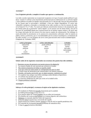 ƒ 9HUER FRPSXHVWR
2FXUUH FXDQGR HO YHUER HVWi FRQIRUPDGR SRU GRV SDUWHV FRPR VH VHxDOD D FRQWLQXDFLyQ
(MHPSOR
+HPRV  OHtGR 9HUER FRPSXHVWR
³$X[LOLDU´ ³9HUERLGH´
(O SULPHU HOHPHQWR HV XQ YHUER ³DX[LOLDU´  HO VHJXQGR XQ ³YHUERLGH´ (VWD FRPELQDFLyQ QR HV
DUELWUDULD 6RQ VROR DOJXQRV ORV YHUERV TXH SXHGHQ DFWXDU FRPR DX[LOLDUHV  HVWRV D VX YH] VROR
SXHGHQ FRPELQDUVH FRQ XQ WLSR GH YHUERLGH GH ODV WUHV FODVHV H[LVWHQWHV
¢4Xp DFFLRQHV SXHGHQ VHU ³DX[LOLDUHV´  FRQ TXp YHUERLGHV VH FRPELQDQ UHVSHFWLYDPHQWH

 5HFXHUGH TXH DXQTXH VH WUDWH GH YHUERV FRPSXHVWRV HVWRV GHEHQ HVWDU FRQMXJDGRV (Q HVWRV
FDVRV HV HO DX[LOLDU TXLHQ VHxDOD OD SHUVRQD JUDPDWLFDO FRQ TXLHQ KD VLGR FRQMXJDGR
D VHU R KDEHU  SDUWLFLSLR YHUER FRPSXHVWR
(MHPSOR
 (OODV IXHURQ  YLVLWDGDV SRU VXV SULPRV GXUDQWH OD 1DYLGDG IXHURQ WHUFHUD SHUVRQD SOXUDO 