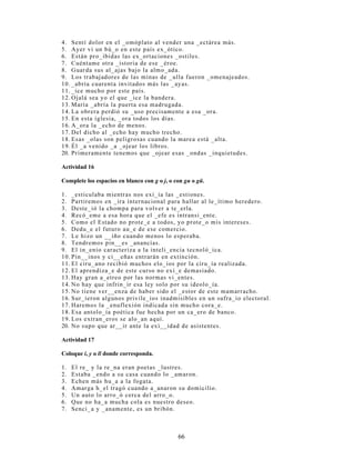 5HFRQRFLPLHQWR GHO VXMHWR
3DUD UHFRQRFHU XQ VXMHWR VH GHEH VDEHU OR VLJXLHQWH
(O VXMHWR HV XQ VHU DQLPDGR R LQDQLPDGR TXH UHDOL]D R UHFLEH OD DFFLyQ
(O VXMHWR HV XQ VHU DQLPDGR R LQDQLPDGR GHO TXH VH GLFH DOJR HQ OD RUDFLyQ  TXH FRQFXHUGD HQ
Q~PHUR  SHUVRQD FRQ HO YHUER SULQFLSDO
9HDPRV DOJXQRV HMHPSORV GH UHFRQRFLPLHQWR GH VXMHWRV
 (O YLJLODQWH GH OD REUD QR QRV GHMy SDVDU
6L QRV SUHJXQWDPRV ¢GH TXLpQ R GH TXp VH GLFH DOJR HQ OD RUDFLyQ DQWHULRU QXHVWUD UHVSXHVWD VHUtD
(O YLJLODQWH GH OD REUD 3RU OR WDQWR HVH VHUtD HO VXMHWR
 1R WRGRV ORV LQVHFWRV WLHQHQ DODV
6HJ~Q OR DQWHULRU HO VXMHWR GH OD VHJXQGD RUDFLyQ VHUtD 1R WRGRV ORV LQVHFWRV
 (O JRELHUQR SHUXDQR KD VLGR LQIOH[LEOH DQWH WDO QHJOLJHQFLD PpGLFD
¢XiO VHUi HO VXMHWR
 /DV RFXUUHQFLDV GH -XDQ QRV KLFLHURQ UHtU D WRGRV
¢XiO VHUi HO VXMHWR
BBBBBBBBBBBBBBBBBBBBBBBBBBBBBBBBBBBBBBBBBBBBBBBBBBBBBBBBBBBBBBBBBBBBBBBBBBBBBBB
$FWLYLGDG 
6XEUDH HO YHUER SULQFLSDO  UHFRQR]FD HO VXMHWR HQ ODV VLJXLHQWHV RUDFLRQHV
 (O HVWXGLDQWH GH 0HGLFLQD SDVHDED DOHJUHPHQWH SRU OD FDWHGUDO
 /D KiELO SURIHVRUD EDMy HO WRQR GH OD YR]
 /RV JUiFLOHV GHGRV GH 9LROHWD MXJDEDQ FRQ VX FROODU QHUYLRVDPHQWH
 (O FLHQWtILFR GH OD XQLYHUVLGDG SLHQVD HQ HO VLVWHPD GLJHVWLYR GHO RUQLWRUULQFR
 'HODWDURQ VX DYDQ]DGD HGDG ORV OHQWHV GHO LQVSHFWRU
 (GXDUGR DEULy OD SXHUWD PX FRQYHQFLGR GHO HQJDxR
 (Q HO ~OWLPR LQVWDQWH SDVDURQ VX OXQD GH PLHO HQ DTXHOOD SDUDGLVtDFD LVOD
 (O FRQWHQLGR GH OD SUHJXQWD SUHVHQWD SUREOHPDV GH QDWXUDOH]D pWLFD
 $ -XDQ OH JXVWD OD WRUWD GH FKRFRODWH
 