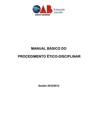 MANUAL BÁSICO DO
PROCEDIMENTO ÉTICO-DISCIPLINAR
Gestão 2010/2012
 