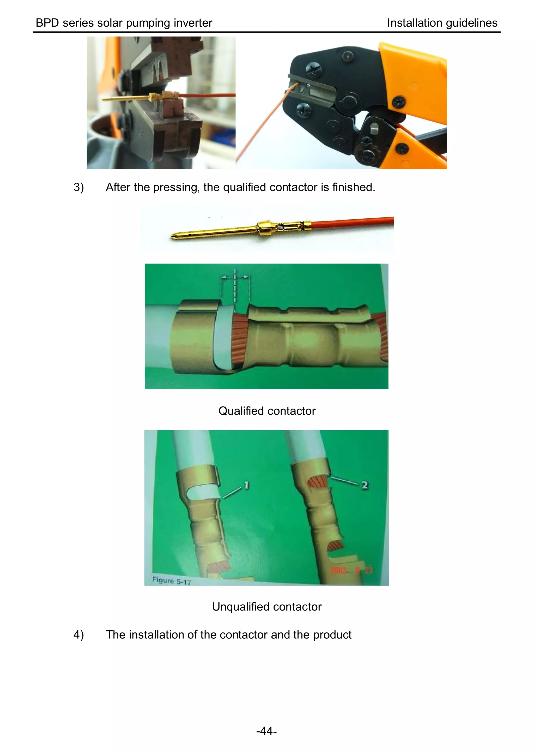 BPD series solar pumping inverter Installation guidelines
-44-
3) After the pressing, the qualified contactor is finished.
Qualified contactor
Unqualified contactor
4) The installation of the contactor and the product
 