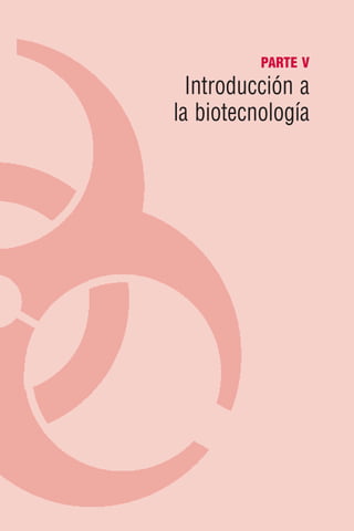 PARTE V
  Introducción a
la biotecnología
 