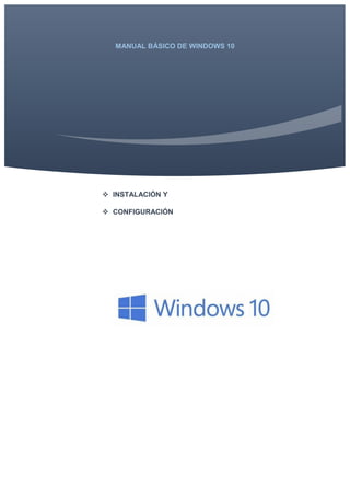 MANUAL BÁSICO DE WINDOWS 10
 INSTALACIÓN Y
 CONFIGURACIÓN
 