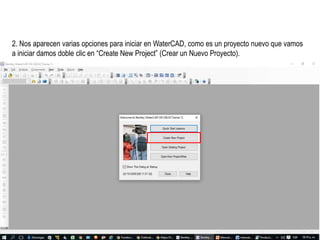 2. Nos aparecen varias opciones para iniciar en WaterCAD, como es un proyecto nuevo que vamos
a iniciar damos doble clic en “Create New Project” (Crear un Nuevo Proyecto).
 