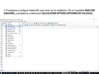 4. Procedemos a configurar WaterCAD, para iniciar con la modelación. Clic en la pestaña ANALYSIS
(ANALISIS), y procedemos a seleccionar CALCULATION OPTIONS (OPCIONES DE CALCULO).
 