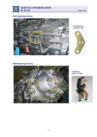 SERVICESERVICE INFORMATIONINFORMATION
Nr. 02_04Nr. 02_04 Page 3 of 5Page 3 of 5
OLD fastening of wiringOLD fastening of wiring
Fixing deviceFixing device
1328 301 0521328 301 052
NEW fastening of wiringNEW fastening of wiring
FasteningFastening
0501 214 0860501 214 086
101101
 