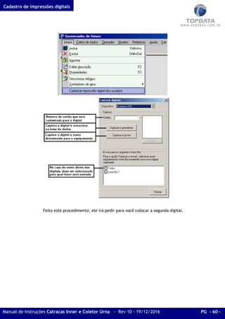 Cadastro de impressões digitais
Manual de Instruções Catracas Inner e Coletor Urna - Rev 10 - 19/12/2016 PG - 60 -
Feito este procedimento, ele irá pedir para você colocar a segunda digital.
 