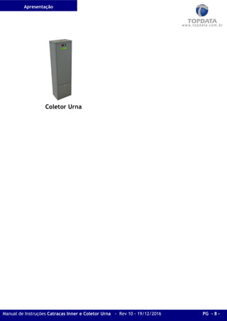 Apresentação
Manual de Instruções Catracas Inner e Coletor Urna - Rev 10 - 19/12/2016 PG - 8 -
Coletor Urna
 
