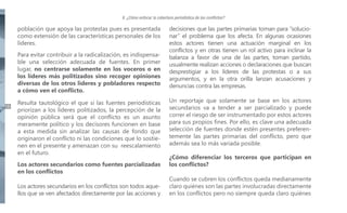 II. ¿Cómo enfocar la cobertura periodística de los conflictos?

población que apoya las protestas pues es presentada
como extensión de las características personales de los
líderes.
Para evitar contribuir a la radicalización, es indispensable una selección adecuada de fuentes. En primer
lugar, no centrarse solamente en los voceros o en
los líderes más politizados sino recoger opiniones
diversas de los otros líderes y pobladores respecto
a cómo ven el conflicto.
18

Resulta tautológico el que si las fuentes periodísticas
priorizan a los líderes politizados, la percepción de la
opinión pública será que el conflicto es un asunto
meramente político y los decisores funcionen en base
a esta medida sin analizar las causas de fondo que
originaron el conflicto ni las condiciones que lo sostienen en el presente y amenazan con su reescalamiento
en el futuro.
Los actores secundarios como fuentes parcializadas
en los conflictos
Los actores secundarios en los conflictos son todos aquellos que se ven afectados directamente por las acciones y

decisiones que las partes primarias toman para “solucionar” el problema que los afecta. En algunas ocasiones
estos actores tienen una actuación marginal en los
conflictos y en otras tienen un rol activo para inclinar la
balanza a favor de una de las partes, toman partido,
usualmente realizan acciones o declaraciones que buscan
desprestigiar a los líderes de las protestas o a sus
argumentos, y en la otra orilla lanzan acusaciones y
denuncias contra las empresas.
Un reportaje que solamente se base en los actores
secundarios va a tender a ser parcializado y puede
correr el riesgo de ser instrumentado por estos actores
para sus propios fines. Por ello, es clave una adecuada
selección de fuentes donde estén presentes preferentemente las partes primarias del conflicto, pero que
además sea lo más variada posible.
¿Cómo diferenciar los terceros que participan en
los conflictos?
Cuando se cubren los conflictos queda medianamente
claro quiénes son las partes involucradas directamente
en los conflictos pero no siempre queda claro quiénes

 
