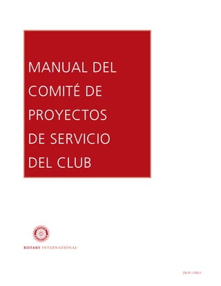 MANUAL DEL
COMITÉ DE
PROYECTOS
DE SERVICIO
DEL CLUB




              226-SP—(706) D
 