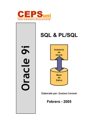 SQL & PL/SQL
Oracle 9i




            Elaborado por: Gustavo Coronel


                Febrero - 2005
 