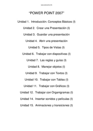 www.esdocente.info




         “POWER POINT 2007”

Unidad 1. Introducción. Conceptos Básicos (I)

    Unidad 2. Crear una...