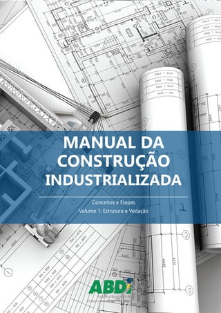 MANUAL DA
CONSTRUÇÃO
INDUSTRIALIZADA
Conceitos e Etapas
Volume 1: Estrutura e Vedação
 