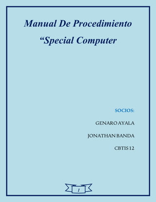 1
Manual De Procedimiento
“Special Computer
SOCIOS:
GENAROAYALA
JONATHANBANDA
CBTIS12
 