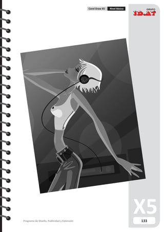 133Programa de Diseño, Publicidad y Extensión
Corel Draw X5 Nivel Básico
 