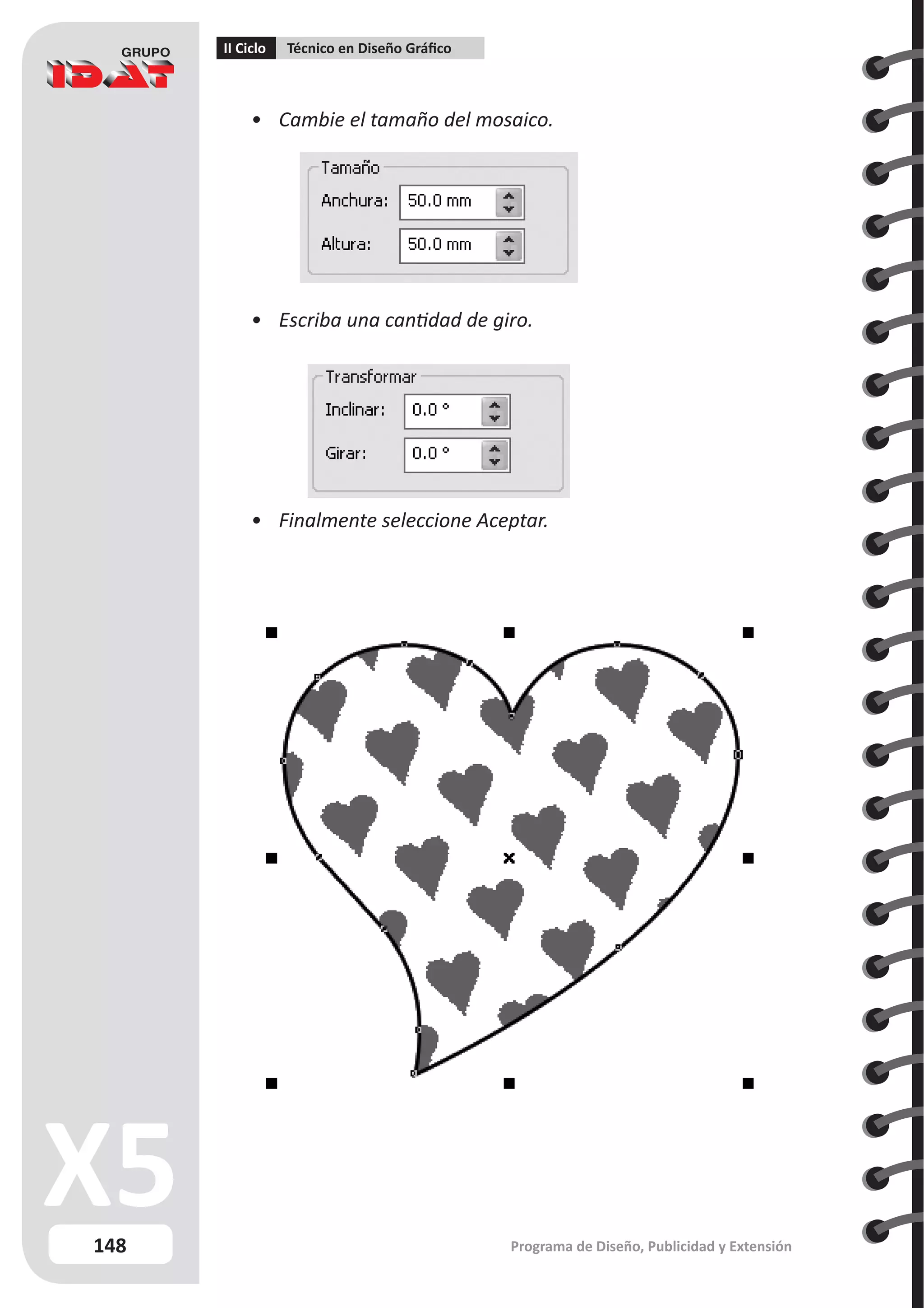 148
II Ciclo Técnico en Diseño Gráfico
Programa de Diseño, Publicidad y Extensión
•	 Cambie el tamaño del mosaico.
•	 Escriba una cantidad de giro.
•	 Finalmente seleccione Aceptar.
 