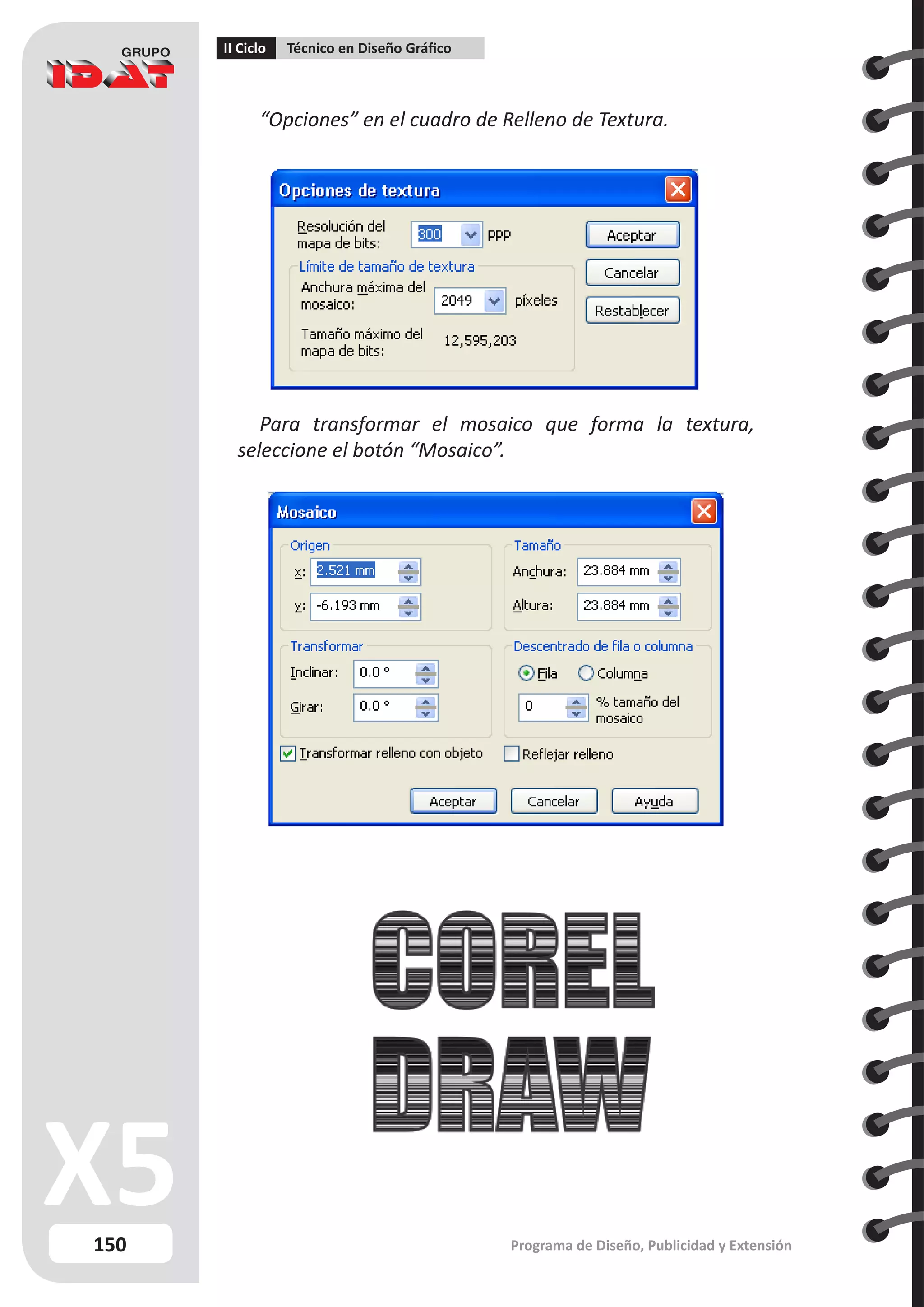 150
II Ciclo Técnico en Diseño Gráfico
Programa de Diseño, Publicidad y Extensión
“Opciones” en el cuadro de Relleno de Textura.
Para transformar el mosaico que forma la textura,
seleccione el botón “Mosaico”.
 