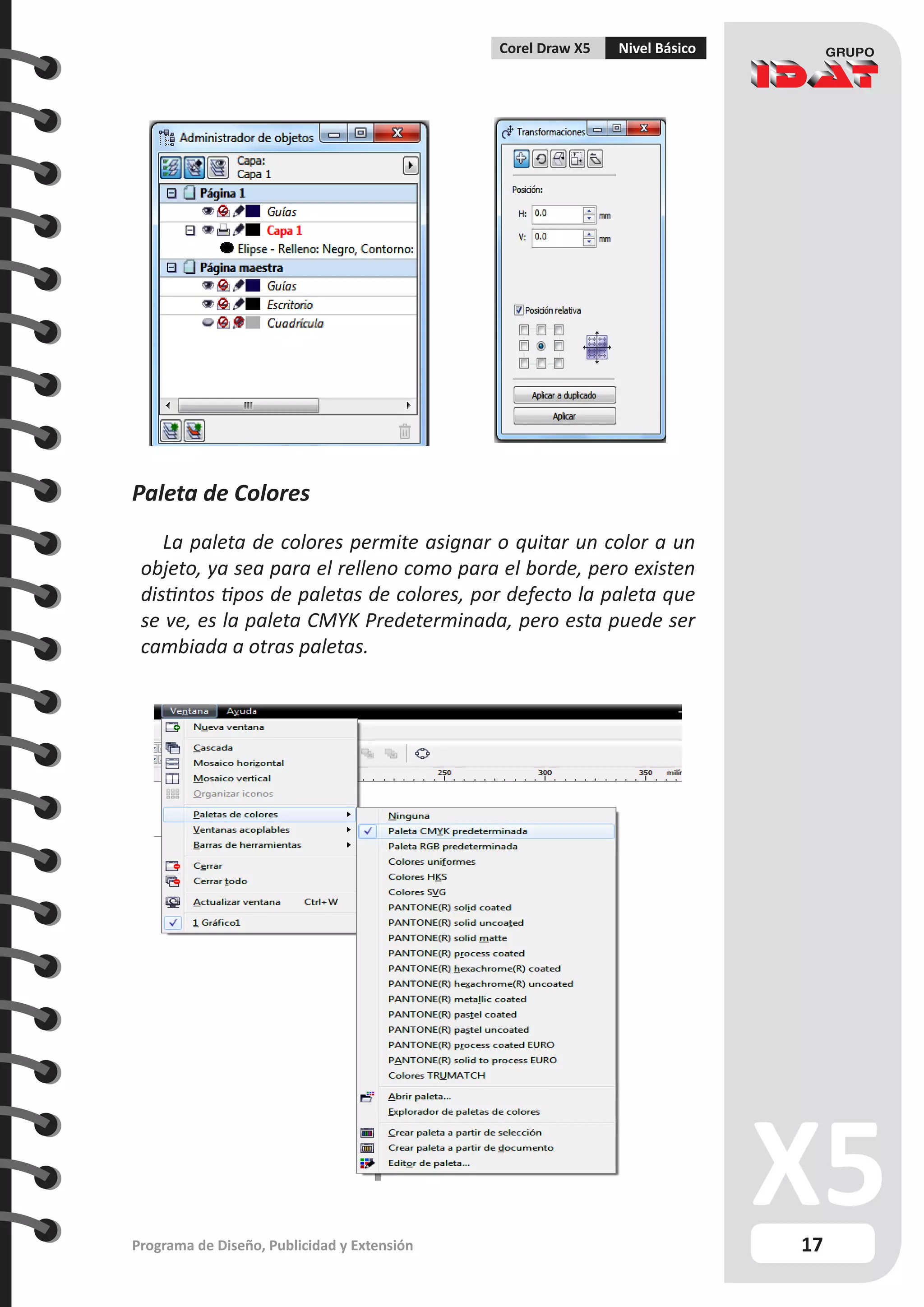 17
Programa de Diseño, Publicidad y Extensión
Corel Draw X5 Nivel Básico
Paleta de Colores
La paleta de colores permite asignar o quitar un color a un
objeto, ya sea para el relleno como para el borde, pero existen
distintos tipos de paletas de colores, por defecto la paleta que
se ve, es la paleta CMYK Predeterminada, pero esta puede ser
cambiada a otras paletas.
 