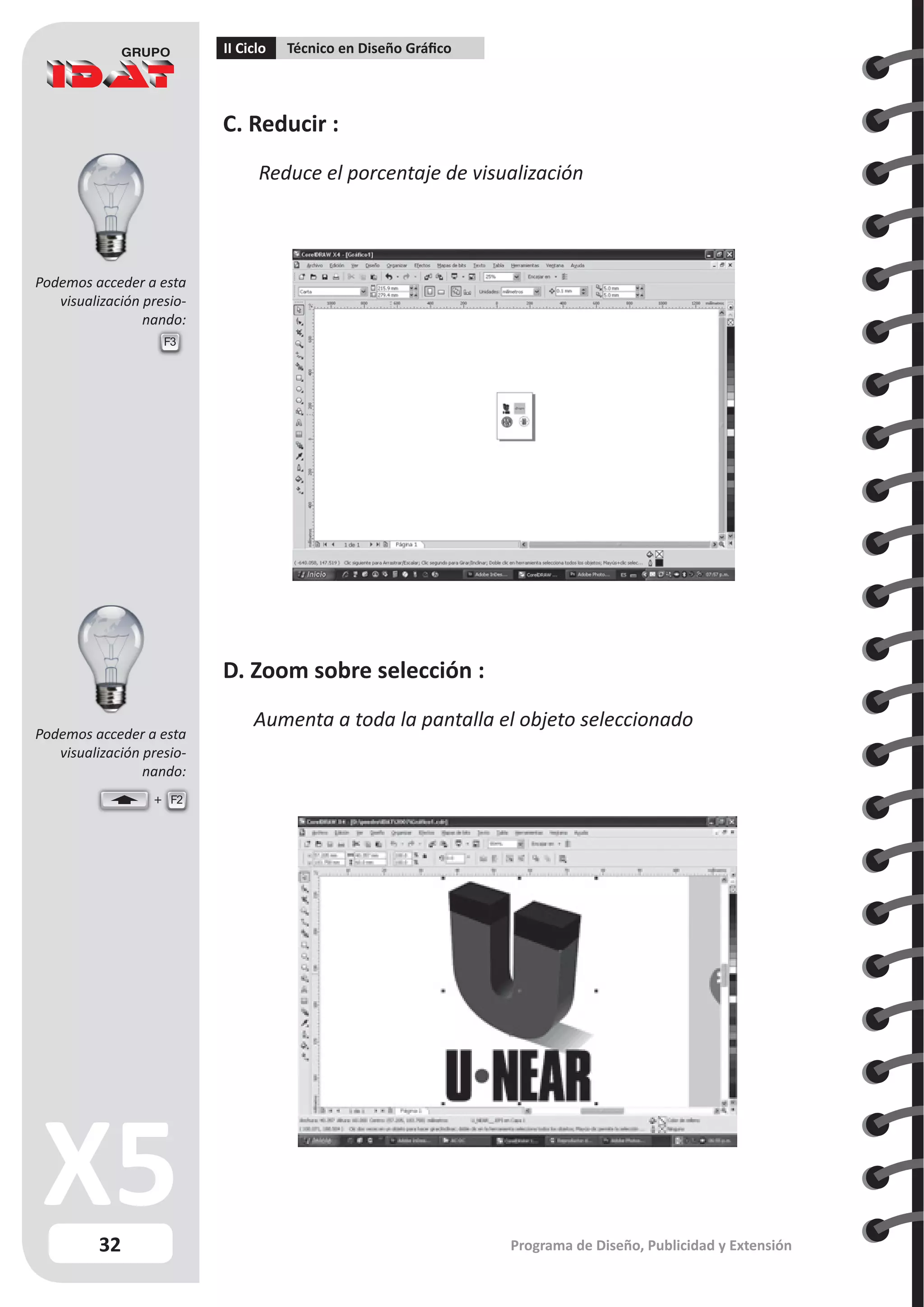 32
II Ciclo Técnico en Diseño Gráfico
Programa de Diseño, Publicidad y Extensión
C. Reducir :
Reduce el porcentaje de visualización
D. Zoom sobre selección :
Aumenta a toda la pantalla el objeto seleccionado
F3
F2
Podemos acceder a esta
visualización presio-
nando:
Podemos acceder a esta
visualización presio-
nando:
 