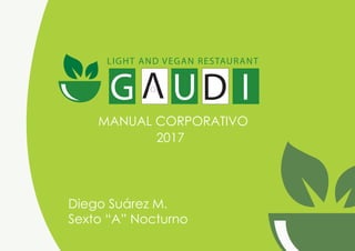 LIGHT AND VEGAN RESTAURANT
MANUAL CORPORATIVO
Diego Suárez M.
Sexto “A” Nocturno
2017
 