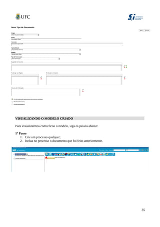 VISUALIZANDO O MODELO CRIADO
Para visualizarmos como ficou o modelo, siga os passos abaixo:
1º Passo
1. Crie um processo qualquer;
2. Inclua no processo o documento que foi feito anteriormente.
35
 