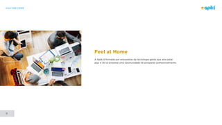 CULTURE CODE
11
Feel at Home
A Apiki é formada por entusiastas da tecnologia gente que ama estar
aqui e vê na empresa uma oportunidade de prosperar profissionalmente.
 