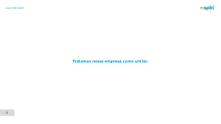 CULTURE CODE
12
Tratamos nossa empresa como um lar.
 