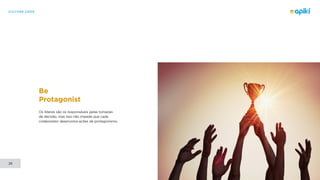 CULTURE CODE
26
Be
Protagonist
Os líderes são os responsáveis pelas tomadas
de decisão, mas isso não impede que cada
colaborador desenvolva ações de protagonismo.
 