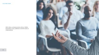 CULTURE CODE
31
Além disso, a empresa ainda cultiva o hábito
de facilitar cursos, palestras e eventos para os
colaboradores.
 