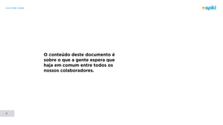 CULTURE CODE
5
O conteúdo deste documento é
sobre o que a gente espera que
haja em comum entre todos os
nossos colaboradores.
 