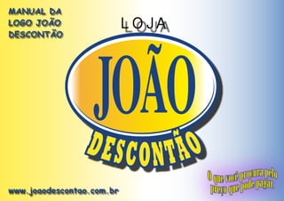 MANUAL DA
LOGO JOÃO
DESCONTÃO




www.joaodescontao.com.br
 