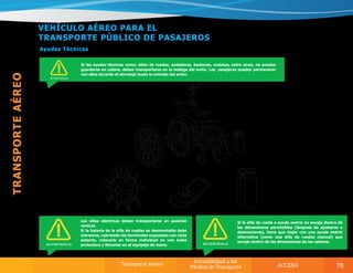 Si la silla de rueda o ayuda motriz no encaja dentro de
las dimensiones permisibles (después de ajustarse o
desmontarse), tiene que viajar con una ayuda motriz
alternativa (como una silla de ruedas manual) que
encaje dentro de las dimensiones de las cabinas.
 