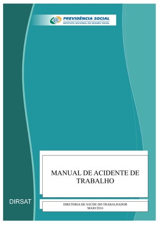 1
MANUAL DE ACIDENTE DE
TRABALHO
DIRETORIA DE SAÚDE DO TRABALHADOR
MAIO/2016
 