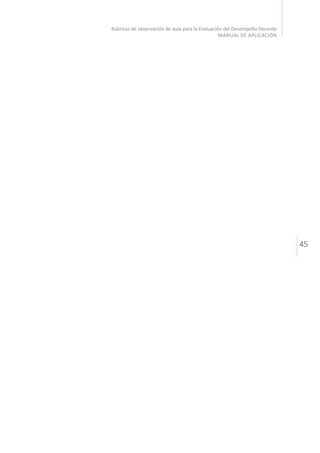 45
Rúbricas de observación de aula para la Evaluación del Desempeño Docente
MANUAL DE APLICACIÓN
 