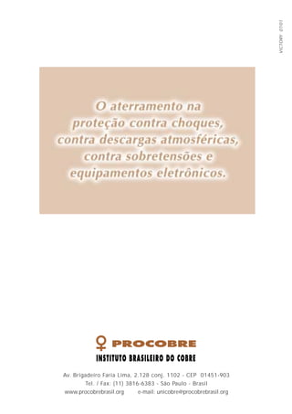 Av. Brigadeiro Faria Lima, 2.128 conj. 1102 - CEP 01451-903
Tel. / Fax: (11) 3816-6383 - São Paulo - Brasil
www.procobrebrasil.org e-mail: unicobre@procobrebrasil.org
VICTORY07/01
 