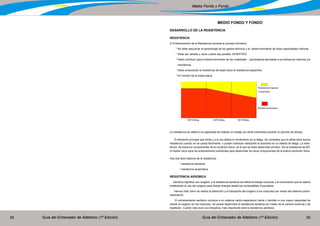 Guía del Entrenador de Atletismo (1ª Edición) Guía del Entrenador de Atletismo (1ª Edición)38 39
Medio Fondo y Fondo
MEDIO FONDO Y FONDO
DESARROLLO DE LA RESISTENCIA
RESISTENCIA
El Entrenamiento de la Resistencia durante el proceso formativo
* No debe perjudicar el aprendizaje de los gestos técnicos y el desenvolvimento de otras capacidades motoras
* Debe ser variado y, tanto cuanto sea posible, DIVERTIDO
* Debe contribuir para el desenvolvimento de las cualidades psicológicas asociadas a los esfuerzos intensos y/o
monótonos.
* Debe evolucionar la resistencia de base hacia la resistencia específica
* En función de la franja etaría
La resistencia se refiere a la capacidad de realizar un trabajo de cierta intensidad durante un período de tiempo.
El elemento principal que limita y a la vez afecta el rendimiento es la fatiga. Se considera que el atleta tiene buena
resistencia cuando no se cansa fácilmente, o puede continuar realizando la actividad en un estado de fatiga. La resis-
tencia, de todos los componentes de la condición física, es el que se debe desarrollar primero. Sin la resistencia es difí-
cil repetir otros tipos de entrenamiento suficientes para desarrollar los otros componentes de la buena condición física.
Hay dos tipos básicos de la resistencia:
	 * resistencia aeróbica
	 * resistencia anaeróbica
RESISTENCIA AERÓBICA
Aeróbico significa ‘con oxígeno’ y la resistencia aeróbica se refiere al trabajo muscular y al movimiento que se realiza
enfatizando el uso del oxígeno para liberar energía desde los combustibles musculares.
Hemos visto cómo se realiza la absorción y el transporte del oxígeno a los músculos por medio del sistema cardio-
respiratorio.
El entrenamiento aeróbico conduce a un sistema cardio-respiratorio fuerte y también a una mayor capacidad de
utilizar el oxígeno en los músculos. Se puede desarrollar la resistencia aeróbica por medio de la carrera continua o de
repetición. Cuanto más dure una disciplina, más importante será la resistencia aeróbica.
10/13 Años 14/15 Años 16/17Años
Resistencia Especial
o Específica
Resistencia de Base
 