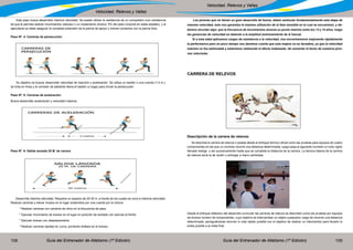 Guía del Entrenador de Atletismo (1ª Edición) Guía del Entrenador de Atletismo (1ª Edición)108 109
Velocidad, Relevos y Vallas
Velocidad, Relevos y Vallas
Este paso busca desarrollar máxima velocidad. Se puede utilizar la resistencia de un compañero (con resistencia
tal que le permita realizar movimientos veloces) o un implemento (liviano: 5% del peso corporal en estas edades), y al
ejecutarse se debe asegurar la completa extensión de la pierna de apoyo y breves contactos con la pierna libre.
Paso Nº. 4: Carreras de persecución:
Su objetivo es buscar desarrollar velocidad de reacción y aceleración. Se utiliza un bastón o una cuerda (1.5 m.),
se trota en línea y el corredor de adelante libera el bastón (o soga) para iniciar la persecución.
Paso Nº. 5: Carreras de aceleración:
Busca desarrollar aceleración y velocidad máxima.
Paso Nº. 6: Salida lanzada 20 M. de carrera
Desarrolla máxima velocidad. Requiere un espacio de 20-30 m. a través de los cuales se corre a máxima velocidad.
Realizar carreras y elevar muslos en el lugar sostenidos por una cuerda por la cintura.
* Realizar carreras con cambios de ritmo en la frecuencia de paso.
* Ejecutar movimiento de braceo en el lugar en posición de sentado con piernas al frente.
* Ejecutar braceo con desplazamiento.
* Realizar carreras rápidas en curva, poniendo énfasis en el braceo.
Los jóvenes que no tienen un gran desarrollo de fuerza, deben estimular fundamentalmente esta etapa de
máxima velocidad, esto nos garantiza la máxima utilización de la fase sensible en la cual se encuentran, y de-
bemos recordar algo: que la frecuencia de movimientos alcanza su punto máximo entre los 13 y 14 años, luego
las ganancias de velocidad se deberán a la amplitud (entrenamiento de la fuerza)
Si a esta edad aplicamos cargas de resistencia a la velocidad, nos encontraremos mejorando rápidamente
la performance pero en poco tiempo nos daremos cuenta que esta mejora no es duradera, ya que la velocidad
máxima no fue estimulada y estaremos realizando el efecto indeseado: de cementar el techo de nuestros jóve-
nes velocistas.
CARRERA DE RELEVOS
Descripción de la carrera de relevos:
Se describe la carrera de relevos o postas desde el enfoque técnico oficial como las pruebas para equipos de cuatro
componentes en las que un corredor recorre una distancia determinada, luego pasa al siguiente corredor un tubo rígido
llamado testigo y así sucesivamente hasta que se completa la distancia de la carrera. La técnica básica de la carrera
de relevos sería la de recibir y entregar a mano cambiada.
Desde el enfoque didáctico del desarrollo curricular las carreras de relevos se describen como las pruebas por equipos
de diverso número de componentes, cuyo objetivo es intercambiar un objeto cualquiera, luego de recorrer una distancia
determinada, persiguiéndose recorrer lo más rápido posible con el objetivo de realizar un intercambio para llevarlo lo
antes posible a la meta final.
 