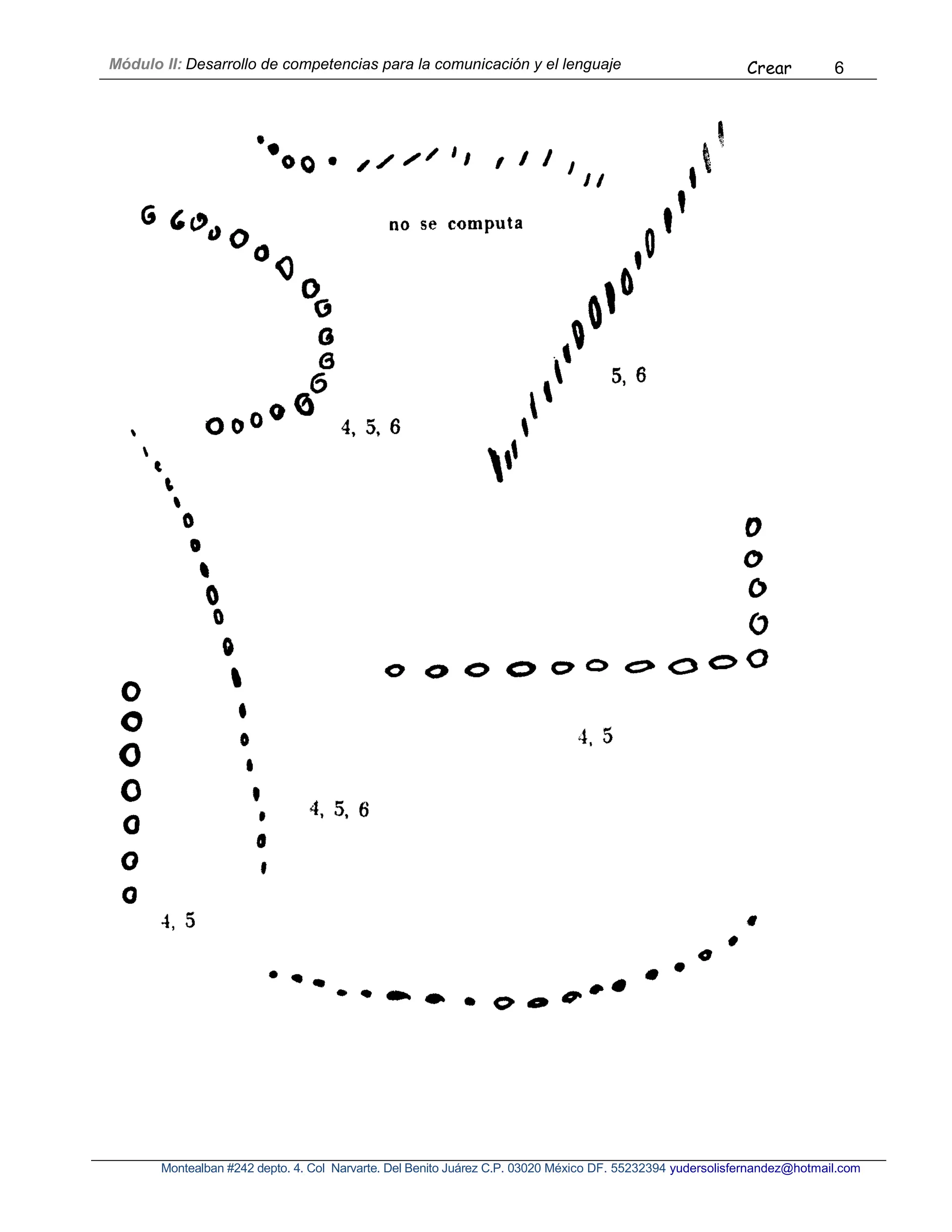 Módulo II: Desarrollo de competencias para la comunicación y el lenguaje Crear 6
Montealban #242 depto. 4. Col Narvarte. Del Benito Juárez C.P. 03020 México DF. 55232394 yudersolisfernandez@hotmail.com
 