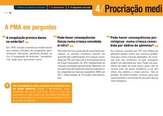PÁG.32
Por fecundação in vitro, concebem-se embriões fora
do corpo materno. Desde a fecundação, estes
embriões são seres humanos como os que são
concebidos in vivo, mesmo se não forem transferidos
para o útero materno. Destruir estes embriões, in vitro
ou in vivo, é matá-los.
A congelação provoca danos
no embrião?
Em 1995, estudos estatísticos evidenciaram
que cobaias retiradas da congelação apre-
sentavam alterações genéticas devidas ao
frio. A congelação de embriões “excedentá-
rios” pode, pois, apresentar riscos.
Pode haver consequências
físicas numa criança concebida
in vitro?
Paraalémdoriscoacrescidodenascimentopre-
maturo, os estudos científicos evocam um
aumento das malformações em crianças conce-
bidas por FIV com Injecção Intracitoplasmática
de Espermatozóides de 25% relativamente às
criançasconcebidasnaturalmente.Observam-se
emparticularanomaliasdosistemacardiovascu-
lar,urogenitaloumúsculo-esquelético.(BEHjuin
2011: méta-analyse de 25 études internationa-
les).
A PMA em perguntas
‘‘ ‘‘ ‘‘
‘‘
Pode haver consequências psi-
cológicas numa criança conce-
bida por dádiva de gâmetas?
As crianças nascidas por FIV com dádiva de
gâmetas podem sofrer dos mesmos proble-
mas que certas crianças adoptadas. As crian-
ças que não conhecem os pais biológicos
podem ser afectadas por isso. Todos nós gos-
tamos de saber de onde vimos, quem são os
nossos pais, de quem herdámos a cor dos
olhos, dos cabelos, o nosso sorriso… Daí os
pedidos de determinadas crianças para que
seja levantado o anonimato do seu pai e da sua
mãe biológicos.
‘‘
‘‘
1 / História do pequeno ser humano 2 / O abortamento 3 / O diagnóstico pré-natal
4/Procriação medi
 