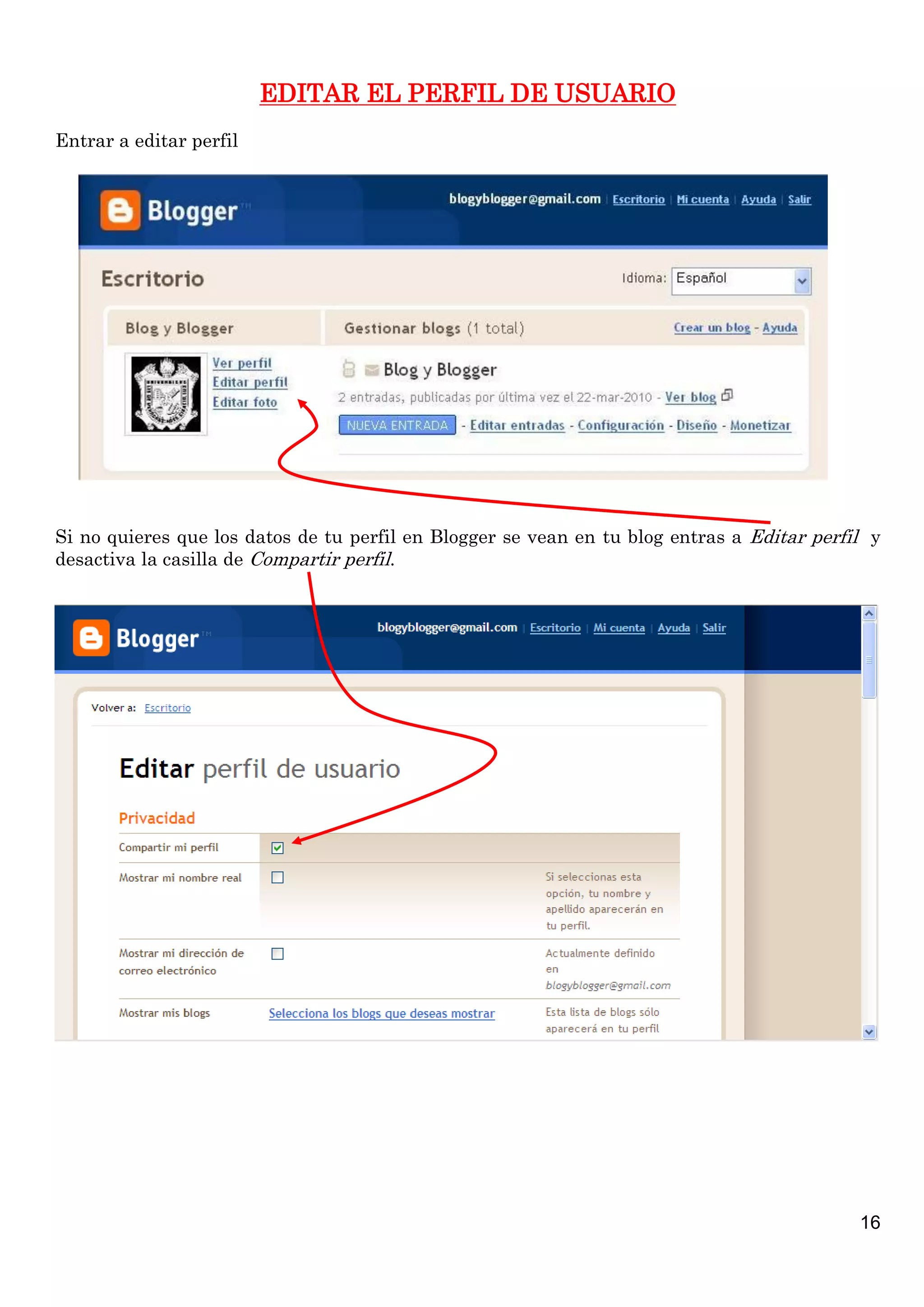 EDITAR EL PERFIL DE USUARIO
Entrar a editar perfil




Si no quieres que los datos de tu perfil en Blogger se vean en tu blog entras a Editar perfil y
desactiva la casilla de Compartir perfil.




                                                                                            16
 