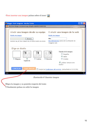 -Para insertar una imagen pulsas sobre el icono:




                                 Ilustración 6: Insertar imagen


Eliges la imagen y su posición respecto del texto
Y finalmente pulsas en subir la imagen




                                                                  10
 