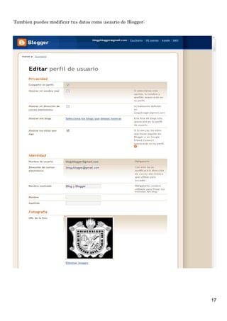 Tambien puedes modificar tus datos como usuario de Blogger:




                                                              17
 