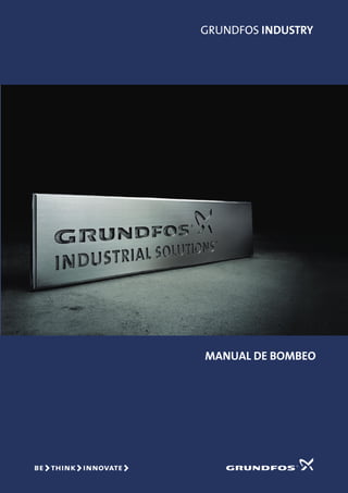GRUNDFOS INDUSTRY
MANUAL DE BOMBEO
PUMP
HANDBOOK
GRUNDFOS Management A/S
Poul Due Jensens Vej 7
DK-8850 Bjerringbro
Tel: +45 87 50 14 00
www.grundfos.com
Being responsible is our foundation
Thinking ahead makes it possible
Innovation is the essence
96563258
1104
 