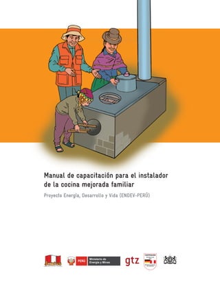 Manual de capacitación para el instalador
de la cocina mejorada familiar
Proyecto Energía, Desarrollo y Vida (ENDEV-PERÚ)
PERÚ
Ministerio de
Energía y Minas
 