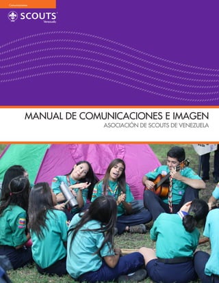 1
DirecciónNacionaldeComunicaciones
MANUAL DE COMUNICACIONES E IMAGEN
ASOCIACIÓN DE SCOUTS DE VENEZUELA
 